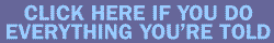 Click here if you do everything you're told